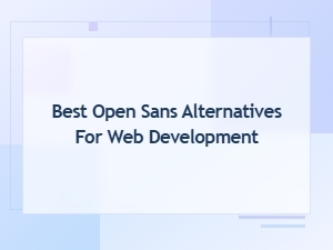 Best Open Sans Alternatives for Web Development: Top Google Fonts