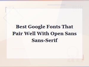 Google Fonts That Pair Nicely with Open Sans