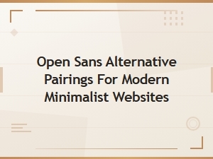 Best Open Sans Alternative Font Pairings for Modern Minimalist Websites