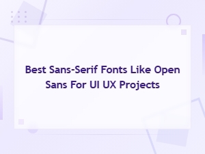 Best Sans-Serif Fonts Like Open Sans for Ui Ux Design Projects