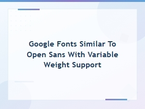 Google Fonts Alternatives to Open Sans with Variable Weight Support for Web Design