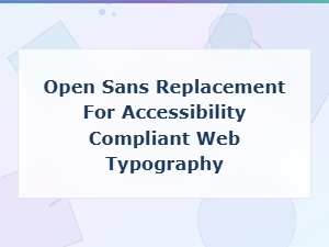 Accessible Open Sans Alternatives for Web Typography Compliance